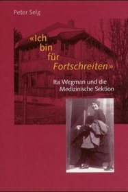 Ich bin fr Fortschreiten. Ita Wegmann und die Medizinische Sektion.