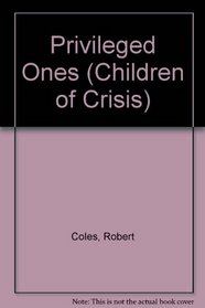 Privileged Ones: The Well-Off and Rich in America (Children of Crisis, Vol 5)