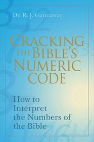 Cracking the Bible?s Numeric Code: How to Interpret the Numbers of the Bible
