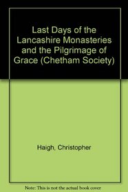 Last Days of the Lancashire Monasteries and the Pilgrimage of Grace (Chetham Society)