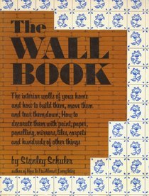 The Wall Book: The Interior Walls of Your Home and How to Build Them, Move Them, and Tear Them Down, How to Decorate Them With Paint, Paper, Panelling
