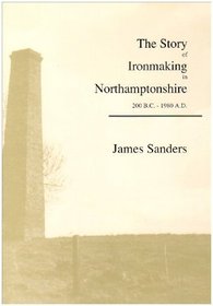 Story of Ironmaking in Northamptonshire, 200 BC-1980 AD