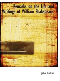 Remarks on the Life and Writings of William Shakspeare.