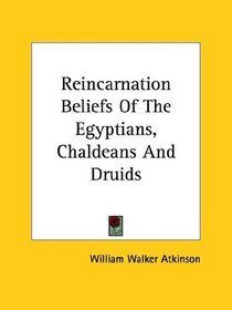 Reincarnation Beliefs Of The Egyptians, Chaldeans And Druids