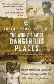 Robert Young Pelton's The World's Most Dangerous Places : 5th Edition (Robert Young  Pelton the World's Most Dangerous Places)