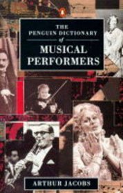 The Penguin Dictionary of Musical Performers: A Biographical Guide to Significant Interpreters of Classical Music, Singers, Solo Instrumentalists, Con ... and String Quartets (Penguin Reference Books)
