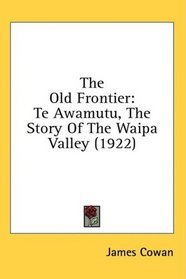 The Old Frontier: Te Awamutu, The Story Of The Waipa Valley (1922)