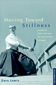 Moving Toward Stillness: Lessons in Daily Life from the Martial Ways of Japan