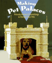 Making Pet Palaces: Princely Homes & Furnishings to Pamper Your Pets