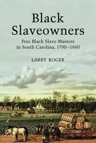 Black Slaveowners: Free Black Slave Masters in South Carolina 1790-1860