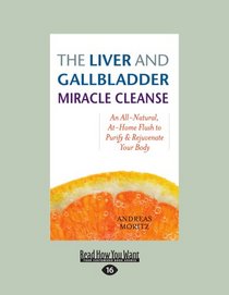 The Liver and Gallbladder Miracle Cleanse: An All-Natural, At-Home Flush to Purify & Rejuvenate Your Body
