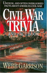 Civil War Trivia and Fact Book : Unusual and Often Overlooked Facts About America's Civil War