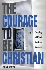Courage to be Christian : Entering a Life of Spiritual Passion