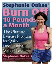 Stephanie Oakes' Burn Off 10 Pounds a Month: The Ultimate Exercise Program for Quick (and Lasting) Weight Loss