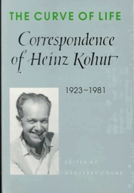 The Curve of Life : Correspondence of Heinz Kohut, 1923-1981