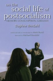 On the Social Life of Postsocialism: Memory, Consumption, Germany (New Anthropologies of Europe)