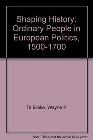 Shaping History: Ordinary People in European Politics 1500-1700