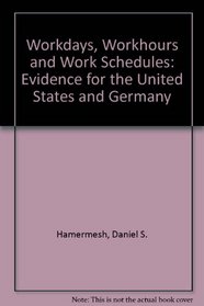 Workdays, Workhours and Work Schedules: Evidence for the United States and Germany