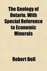 The Geology of Ontario, With Special Reference to Economic Minerals
