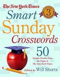 The New York Times Smart Sunday Crosswords Volume 3: 50 Sunday Puzzles from the Pages of The New York Times