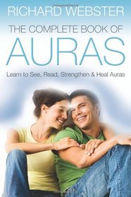 The Complete Book of Auras: Learn to See, Read, Strengthen & Heal Auras