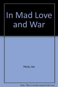 In mad love and war (Wesleyan Poetry Series)