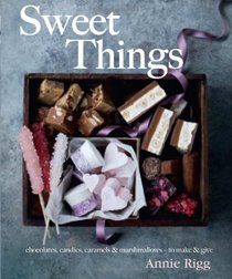 Sweet Things: Chocolate, Candies, Caramels & Marshmallows - to Make & Give