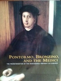 Pontormo, Bronzino, And The Medici: The Transformation Of The Renaissance Portrait In Florence