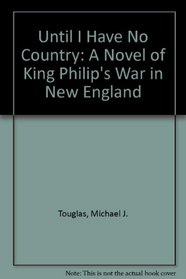 Until I Have No Country: A Novel of King Philip's War in New England