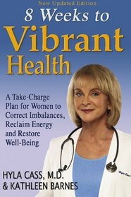 Eight Weeks to Vibrant Health: A Take Charge Plan for Women to Correct Imbalances, Reclaim Energy and Restore Well-Being