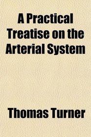 A Practical Treatise on the Arterial System