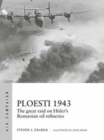 Ploesti 1943: The great raid on Hitler's Caucasus oil refineries (Air Campaign)