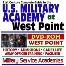 21st Century Complete Guide to the U.S. Military Academy at West Point: History, Admissions, Cadet Life, Army Officer Training, Facilities, USMA, Military Service Academies Series (DVD-ROM)