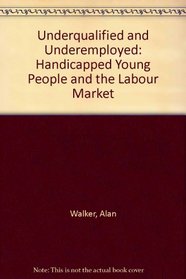 Underqualified and Underemployed: Handicapped Young People and the Labour Market (National Children's Bureau series)