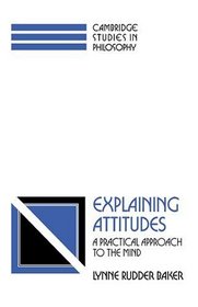 Explaining Attitudes : A Practical Approach to the Mind (Cambridge Studies in Philosophy)