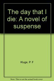 The day that I die: A novel of suspense