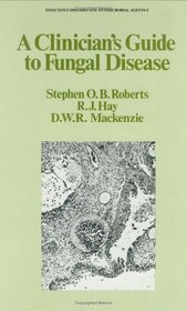 A Clinician's Guide to Fungal Disease (Infections Diseases and Antimicrobial Agents)