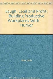 Laugh, Lead and Profit: Building Productive Workplaces With       Humor
