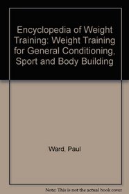 Encyclopedia of Weight Training: Weight Training for General Conditioning, Sport and Body Building