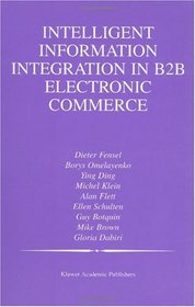 Intelligent Information Integration in B2B Electronic Commerce (The Springer International Series in Engineering and Computer Science)