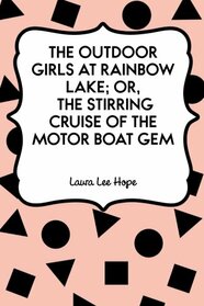 The Outdoor Girls at Rainbow Lake; Or, The Stirring Cruise of the Motor Boat Gem