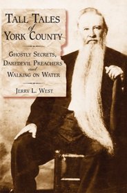 Tall Tales of York County; Ghostly Secrets, Daredevil Preachers and Walking on Water
