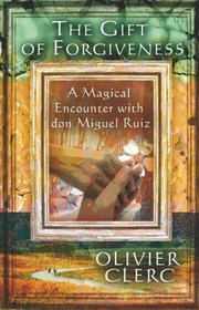 The Gift of Forgiveness: A Magical Encounter with don Miguel Ruiz