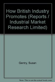 How British Industry Promotes (Reports / Industrial Market Research Limited)