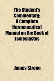 The Student's Commentary; A Complete Hermeneutical Manual on the Book of Ecclesiastes
