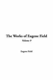 Works of Eugene Field, The: V9