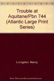 Trouble at Aquitane/Pbn 744 (Atlantic Large Print Series)