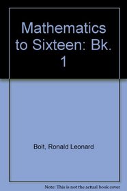 Mathematics to Sixteen: Bk. 1