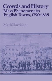 Crowds and History: Mass Phenomena in English Towns, 1790-1835 (Past and Present Publications)
