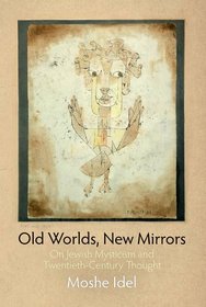 Old Worlds, New Mirrors: On Jewish Mysticism and Twentieth-Century Thought (Jewish Culture and Contexts)